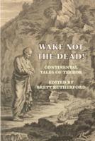 Wake Not the Dead!: Continental Tales of Terror