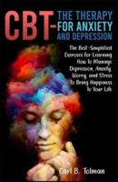 CBT-The Therapy for Anxiety and Depression: The Best-Simplified Exercises for Learning How to Manage Depression, Anxiety, Worry, and Stress to Bring Happiness to Your Life
