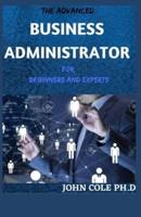 THE ADVANCED BUSINESS ADMINISTRATOR For Beginners And Experts