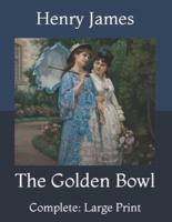 The Golden Bowl: Complete: Large Print