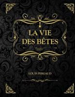 La Vie des bêtes : Edition Collector - Louis Pergaud