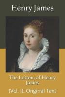 The Letters of Henry James: (Vol. I): Original Text