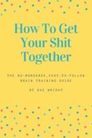 How to Get Your Shit Together