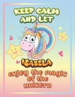 keep calm and let Isabela enjoy the magic of the unicorn: The Unicorn coloring book is a very nice gift for any child named Isabela