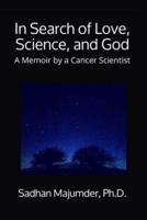In Search of  Love, Science, and God: A Memoir by a Cancer Scientist