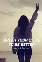 Break Your Cycle To Be Better