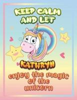 keep calm and let Kathryn enjoy the magic of the unicorn: The Unicorn coloring book is a very nice gift for any child named Kathryn