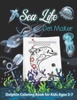 Sea Life Dot Maker Dolphin Coloring Book for Kids Ages 3-7: Sea Creatures Baby Dolphin Dot maker Coloring book for Kids girls Boys Children's Teens Toddlers  Preschool With 1 2 3  Learning Color by number Finding game Fun Activity Book