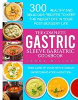 The Complete Gastric Sleeve Bariatric Cookbook: 300 Healthy and Delicious Recipes To Keep The Weight Off In Your Post-Surgery Life. Take Care of Your New Stomach Overcoming Food Addiction
