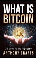 What Is Bitcoin: unraveling the mystery