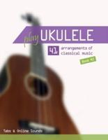 Play Ukulele - 41 Arrangements of Classical Music - Book 2 - Tabs & Online Sounds
