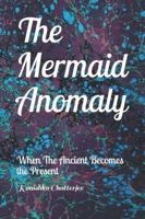 The Mermaid Anomaly: When The Ancient Becomes the Present
