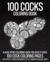 100 Cocks Coloring Book: A Huge Penis Coloring Book For Adults With 100 Cock Coloring Pages With Paisley, Henna And Mandala Style Patterns, Drawings And Dick Jokes
