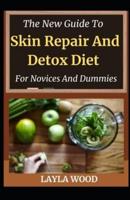 The New Guide To Skin Repair And Detox Diet For Novices And Dummies