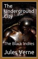 The Underground City Or The Black Indies (Sometimes Called The Child of the Cavern) Annotated