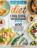MEDITERRANEAN DIET COOKBOOK FOR BEGINNERS#2021: 600 Easy, Inexpensive, Wholesome, Plant-based Recipes, Shortcuts for Stress-free Cooking, to Improve your Health, Lifestyle and Weight Control.