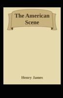 The American Scene: Henry James  (Travel,  Classics, Literature) [Annotated]