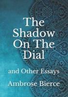 The Shadow On The Dial: and Other Essays
