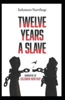 Twelve Years a Slave (True Story): Solomon Northup (History, Americas, Biography & autobiography, Classics, Literature) [Annotated]