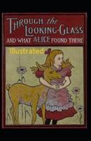 Through the Looking Glass (And What Alice Found There) Illustrated