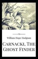 Carnacki, The Ghost Finder: William Hope Hodgson (Horror, Adventure, Classics, Literature) [Annotated]