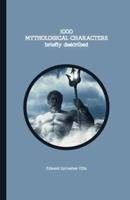1000 MYTHOLOGICAL CHARACTERS briefly described : the dictionary of mythology from A to Z
