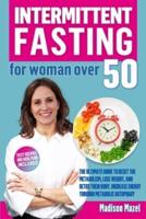 Intermittent Fasting For Women Over 50: The Ultimate Guide to Reset the Metabolism, Lose Weight, and Detox Their Body. Increase Energy Through Metabolic Autophagy