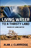 LIVING WATER TO A THIRSTY LAND: RIVERS OF LIVING WATER (Black & white interior)
