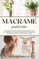 Macramé patterns: The complete guide with illustrated projects for beginners and advanced to master the art of macrame and make beautiful patterns for your home