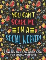 You Can't Scare Me. I'm A Social Worker : A Snarky Adult Coloring Book For Social Workers   Social Worker coloring book for adults   Funny Social Worker gifts for Women Office Coworkers to Relieve Stress