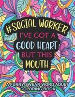 Social Worker I've Got A Good Heart But This Mouth: A Funny Swear Word Adult Coloring Book To Relieve Stress   Social Worker coloring book for adults   Social Worker gifts for Office Coworkers