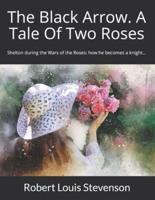 The Black Arrow. A Tale Of Two Roses