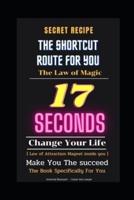 Secret Recipe :The Shortcut Route For You :The Law of Magic law : The Law of Magic law  17 seconds  :Change Your Life: Make You The succeed  [ Law of Attraction  :Magnet inside you ]