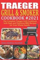 Traeger Grill & Smoker Cookbook #2021: The Complete Traeger Grill Cookbook  with Easy and Delicious BBQ Recipes for Your Whole Family