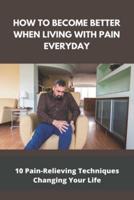 How To Become Better When Living With Pain Everyday