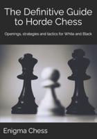The Definitive Guide to Horde Chess: Openings, strategies and tactics for White and Black