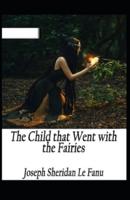 The Child That Went With The Fairies Illustrated