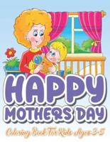 Happy Mothers Day Coloring Book for Kids Ages 3-5: Children Coloring Book for Boys Girls Ages 4-8 Best Gift Idea for Mothers Day
