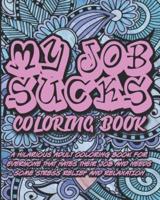 My Job Sucks Coloring Book: A Hilarious Adult Coloring Book for Everyone That Hates Their Job and Needs Some Stress Relief and Relaxation