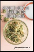 Absolute Guide To Cannabis For Chronic Pain