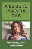 A Guide To Essential Oils