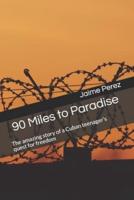 90 Miles to Paradise : The amazing story of a Cuban teenager's quest for freedom