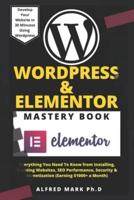 WORDPRESS & ELEMENTOR MASTERY BOOK: Everything You Need To Know from Installing, Creating Websites, SEO Performance, Security & Monetization (Earning $1000+ a Month)