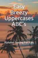 Easy Breezy Uppercase ABC's