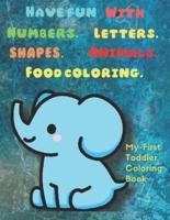 My first toddler coloring book: Have fun with numbers. letters. shapes. animals. Food coloring book