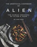 The Unofficial Cookbook of Alien: The Human Versions of Alien's Food