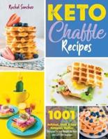 Keto Chaffle Recipes: 1001 Delicious, Quick & Easy Ketogenic Waffles Designed to Lose Weight On Your Low-Carb Diet Regimen