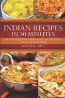 Indian Recipes In 30 Minutes: An Indian Recipe Cookbook With 30 Delicious, Quick & Easy Recipes
