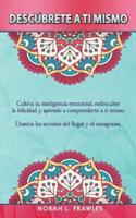 DESCÚBRETE A TI MISMO: Cultiva tu inteligencia emocional, redescubre la felicidad y aprende a comprenderte a ti mismo. Domina los secretos del Ikigai y el eneagrama.