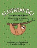 Slothtastic! Sloth Coloring Book: Hilarious Gift Book for Sloth Lovers & Adult Relaxation, Includes Stress Relieving Sloth Designs and Funny Cute Sloth Quotes!